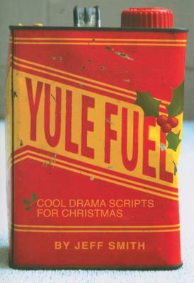 Yule Fuel: Cool Drama Scripts for Christmas by Jeff Smith