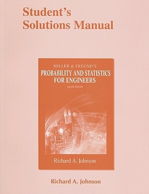 Miller & Freund's Probability and Statistics for Engineers, Student's Solutions Manual by John Freund, Irwin Miller, Richard A. Johnson
