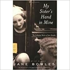 My Sister's Hand in Mine: An Expanded Edition of the Collected Works by Jane Bowles