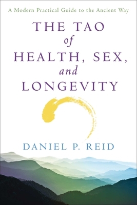 The Tao of Health, Sex and Longevity: A Modern Practical Guide to the Ancient Way by Daniel Reid