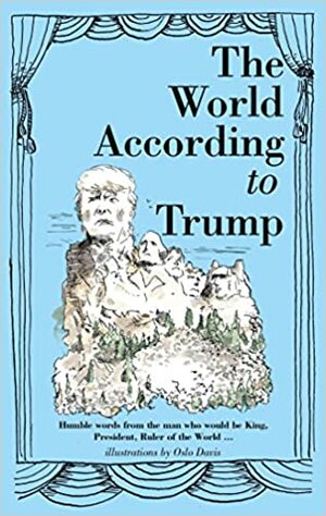 The World According to Trump: Humble Words from the Man who would be King, President, Ruler of the World by Oslo Davis