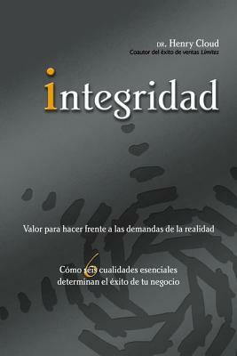 Integridad: Valor Para Hacer Frente a Las Demandas de la Realidad; Cómo Seis Cualidades Esenciales Determinan El Éxito de Tu Negoc = Integrity by Henry Cloud