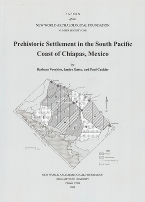 Prehistoric Settlement in the South Pacific Coast of Chiapas, Mexico, Volume 71: Number 71 by Barbara Voorhies, Paul Cackler, Janine Gasco