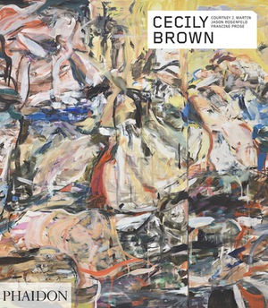 Cecily Brown by Courtney J. Martin, Jason Rosenfeld, Francine Prose
