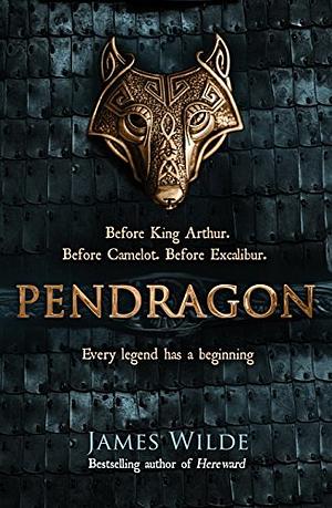 Pendragon: A Novel of the Dark Age by James Wilde