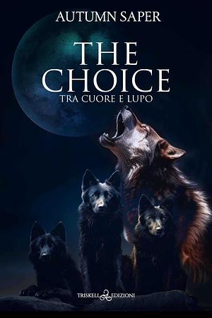 The choice: tra cuore e lupo by Autumn Saper, Autumn Saper