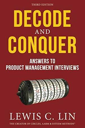 Decode and Conquer: Answers to Product Management Interviews by Lewis C. Lin
