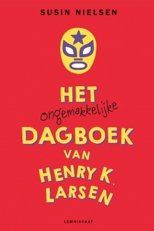 Het ongemakkelijke dagboek van Henry K. Larsen by Susin Nielsen