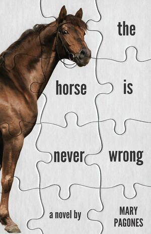 The Horse Is Never Wrong by Mary Pagones