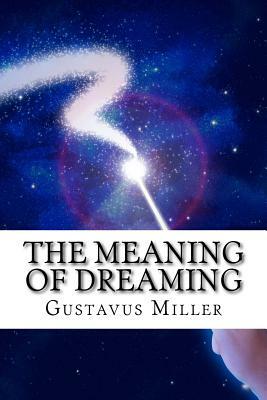 The Meaning of Dreaming: 10,000 Dreams Interpreted by Gustavus Hindman Miller