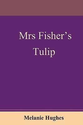 Mrs Fisher's Tulip by Melanie Hughes