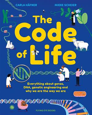 The Code of Life: All About Genes, DNA, Genetic Engineering, and Why You Are the Way You Are by Carla Häfner, Mieke Scheier