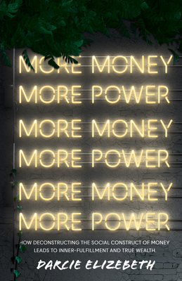 More Money, More Power?: Uncover Your Unique Money Design to Discover the Key to Your Innate Power and Wealth by Darcie Elizabeth