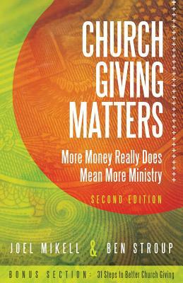 Church Giving Matters: More Money Really Does Mean More Ministry by Joel Mikell, Ben Stroup