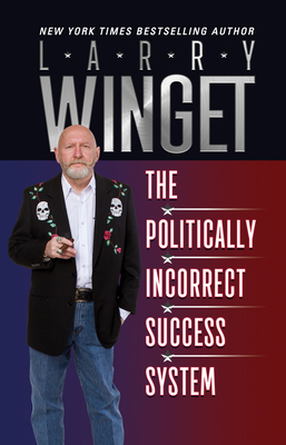 The Politically Incorrect Success System by Larry Winget