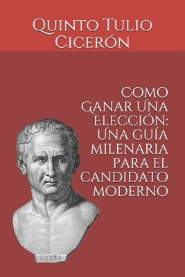 Como Ganar Una Elección: Una guía milenaria para el candidato moderno by Quintus Tullius Cicero