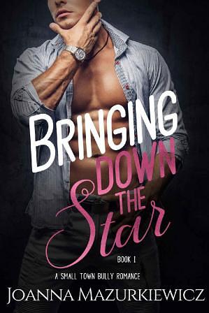 Bringing down the Star: Small Town Bully Romance Book 1 by Joanna Mazurkiewicz