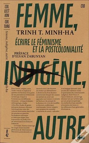 Femme, indigène, autre: écrire le féminisme et la postcolonialité by Trinh T. Minh-ha