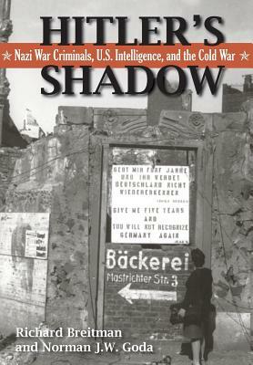 Hitler's Shadow: Nazi War Criminals, U.S. Intelligence, and the Cold War by Richard Breitman, Norman J.W. Goda, National Archives