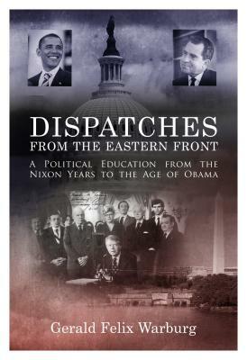 Dispatches from the Eastern Front: A Political Education from the Nixon Years to the Age of Obama by D. Andrews, Gerald Felix Warburg