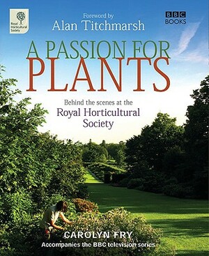 A Passion for Plants: Behind the Scenes at the Royal Horticultural Society by Carolyn Fry