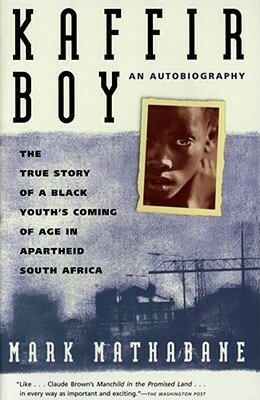 Kaffir Boy: The True Story of a Black Youth's Coming of Age in Apartheid South Africa by Mark Mathabane