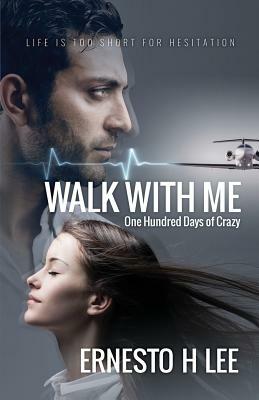 Walk With Me: One Hundred Days of Crazy by Ernesto H. Lee