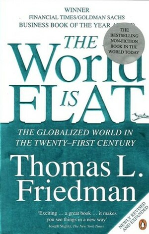 The World Is Flat: The Globalized World in the Twenty First Century by Thomas L. Friedman
