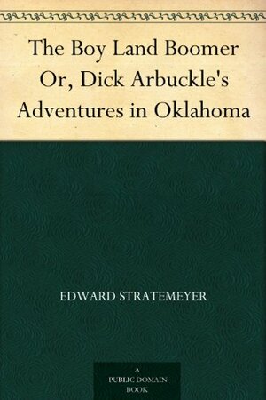 The Boy Land Boomer Or, Dick Arbuckle's Adventures in Oklahoma by Edward Stratemeyer