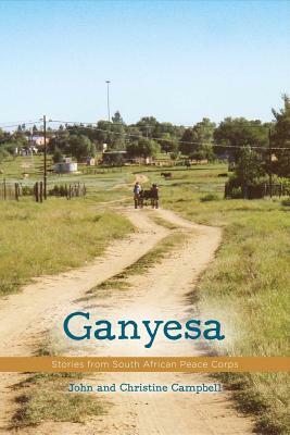 Ganyesa: Stories from South African Peace Corps by John Campbell, Christine Campbell
