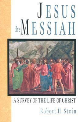 Jesus the Messiah: A Survey of the Life of Christ by Robert H. Stein