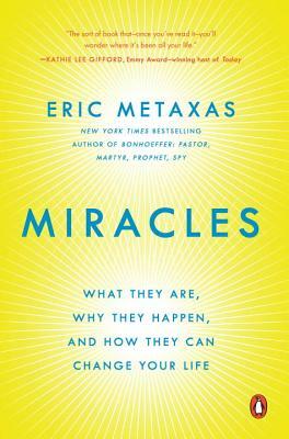 Miracles: What They Are, Why They Happen, and How They Can Change Your Life by Eric Metaxas