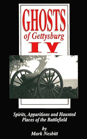 Ghosts of Gettysburg IV:Spirits, Apparitions and Haunted Places of the Battlefield by Mark Nesbitt, Tom Desjardin