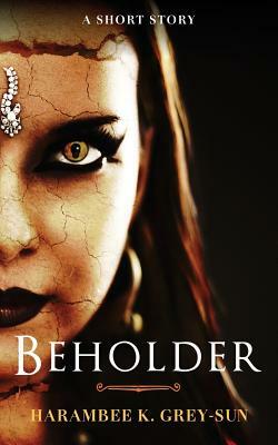 Beholder: A Short Story by Harambee K. Grey-Sun