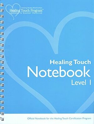 Healing Touch Notebook: Level 1: Official Notebook for the Healing Touch Certification Program by Cynthia Hutchinson, Diane Wind Wardell, Janet Mentgen, Carol Komitor