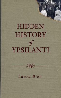 Hidden History of Ypsilanti by Laura Bien