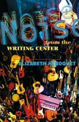 Noise From The Writing Center by Elizabeth Boquet