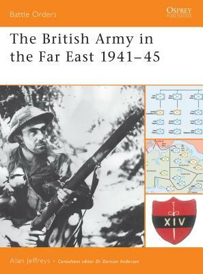 The British Army in the Far East 1941-45 by Alan Jeffreys