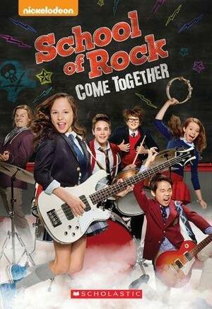 School of Rock:Come Together by Steve Armogida, Mary Tillworth, Jim Armogida, Mike White