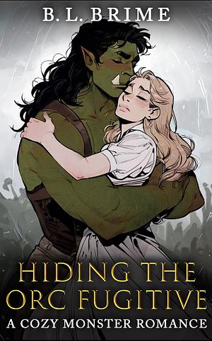 Hiding the Orc Fugitive: A Cozy Monster Fantasy Romance Novella by B. L. Brime