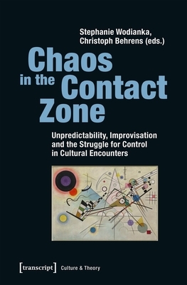 Chaos in the Contact Zone: Unpredictability, Improvisation, and the Struggle for Control in Cultural Encounters by 