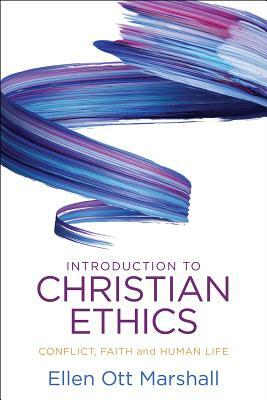 Introduction to Christian Ethics: Conflict, Faith, and Human Life by Ellen Ott Marshall