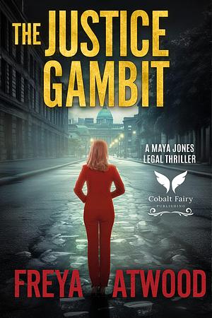 The Justice Gambit: A Maya Jones Legal Thriller by Freya Atwood, Freya Atwood