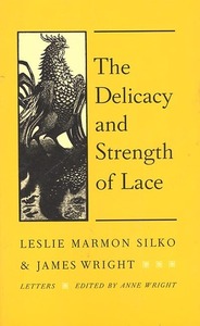 The Delicacy and Strength of Lace: Letters Between Leslie Marmon Silko and James Wright by James Wright, Leslie Marmon Silko