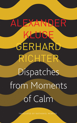 Dispatches from Moments of Calm by Alexander Kluge