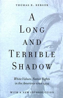 A Long and Terrible Shadow: White Values, Native Rights in the Americas Since 1492 by Thomas R. Berger