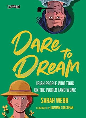 Dare to Dream: Irish People Who Took on the World (and Won!) by Graham Corcoran, Sarah Webb