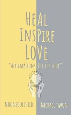 Heal Inspire Love: Affirmations for The Soul by Michael Tavon, Sara Sheehan