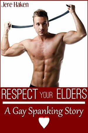 Respect Your Elders (A Gay Spanking Story) by Jere Haken