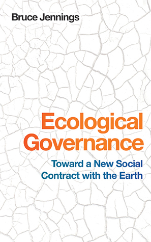 Ecological Governance: Toward a New Social Contract with the Earth by Bruce Jennings